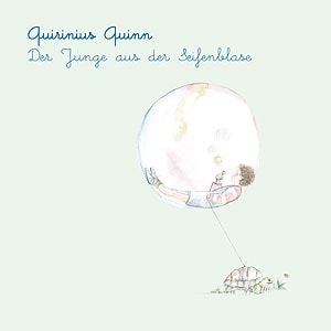 Quiriniius Quinn: Der Junge aus der Seifenblase